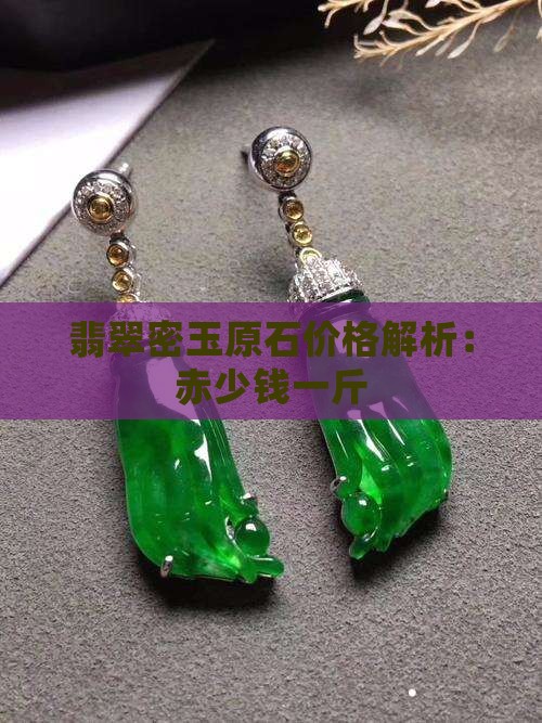 翡翠密玉原石价格解析：赤少钱一斤