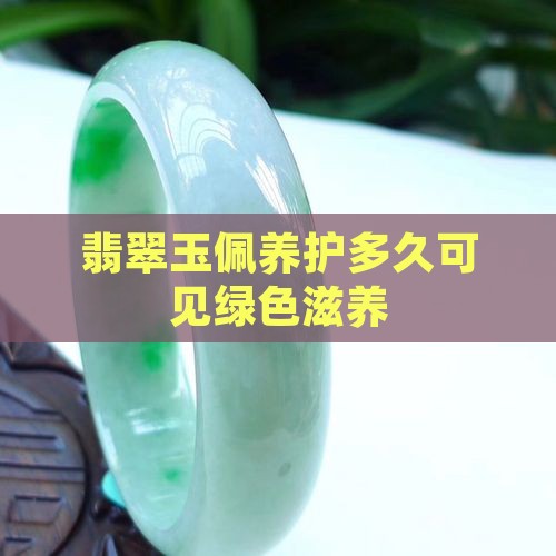 翡翠玉佩养护多久可见绿色滋养 翡翠玉佩养护多久可见绿色滋养