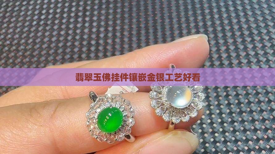 翡翠玉佛挂件镶嵌金银工艺好看 翡翠玉佛挂件镶嵌金银工艺好看