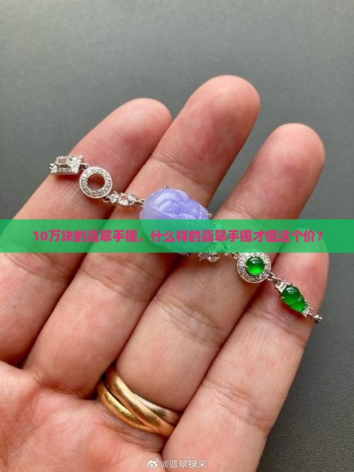 10万块的翡翠手镯，什么样的翡翠手镯才值这个价？