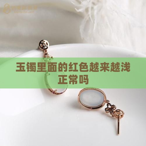 玉镯里面的红色越来越浅正常吗