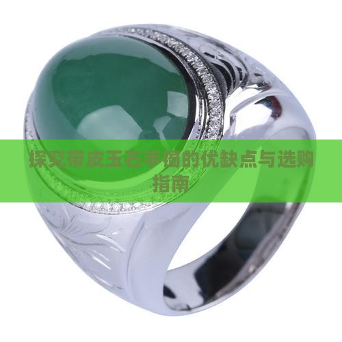 探究带皮玉石手镯的优缺点与选购指南