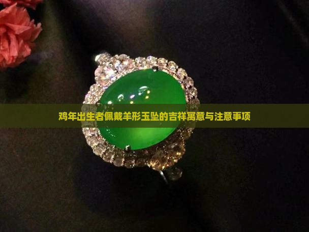 鸡年出生者佩戴羊形玉坠的吉祥寓意与注意事项