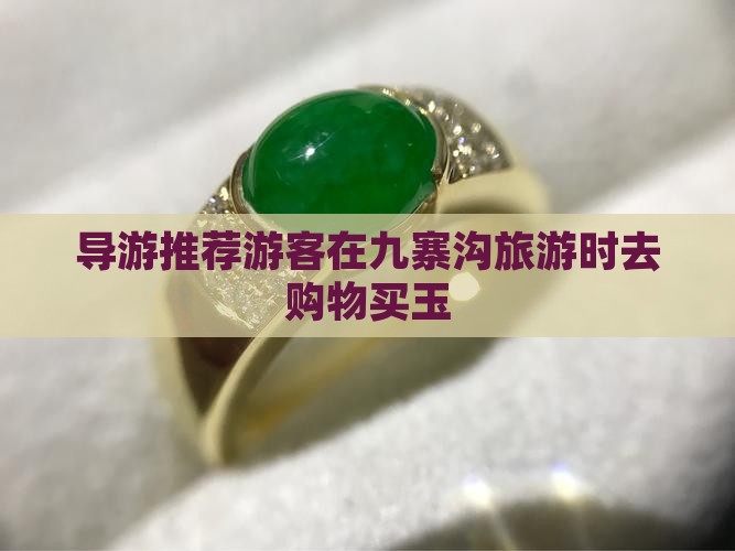 导游推荐游客在九寨沟旅游时去购物买玉