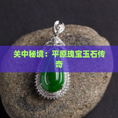 关中秘境：平原瑰宝玉石传奇