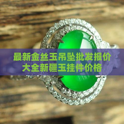 最新金丝玉吊坠批发报价大全新疆玉挂件价格