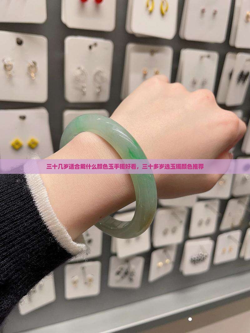 三十几岁适合戴什么颜色玉手镯好看，三十多岁选玉镯颜色推荐