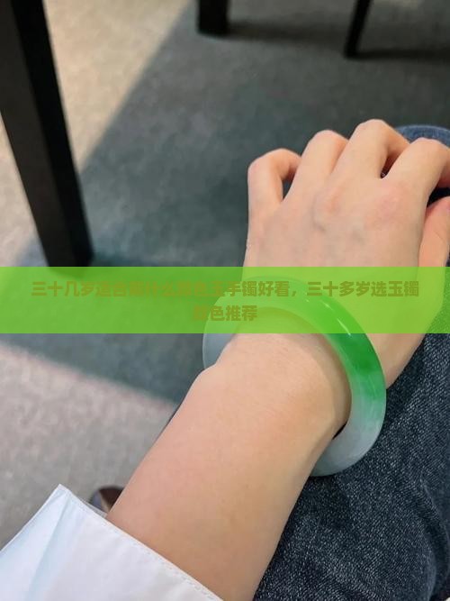 三十几岁适合戴什么颜色玉手镯好看，三十多岁选玉镯颜色推荐