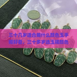 三十几岁适合戴什么颜色玉手镯好看，三十多岁选玉镯颜色推荐