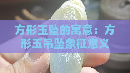 方形玉坠的寓意：方形玉吊坠象征意义解析