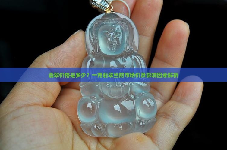 翡翠价格是多少？一克翡翠当前市场价及影响因素解析