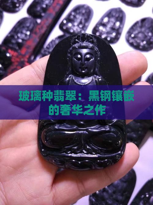 玻璃种翡翠:黑钢镶嵌的奢华之作 玻璃种翡翠:黑钢镶嵌的奢华之作