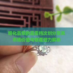 糯化翡翠的品质档次划分及其市场价值与收藏潜力解析