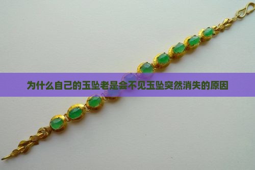 为什么自己的玉坠老是会不见玉坠突然消失的原因