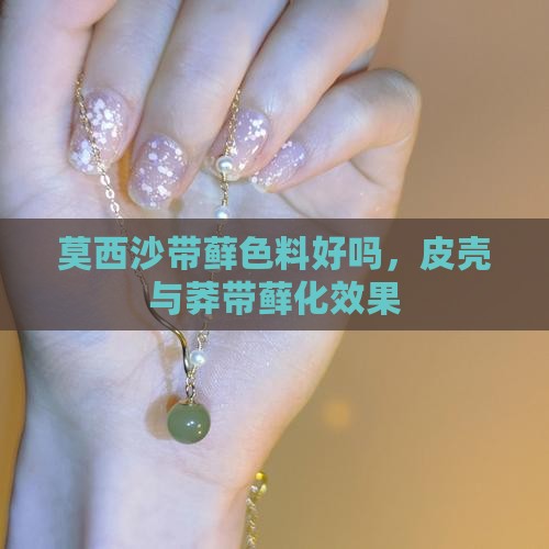 莫西沙带藓色料好吗，皮壳与莽带藓化效果