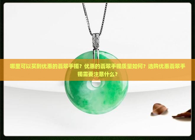 哪里可以买到优惠的翡翠手镯？优惠的翡翠手镯质量如何？选购优惠翡翠手镯需要注意什么？
