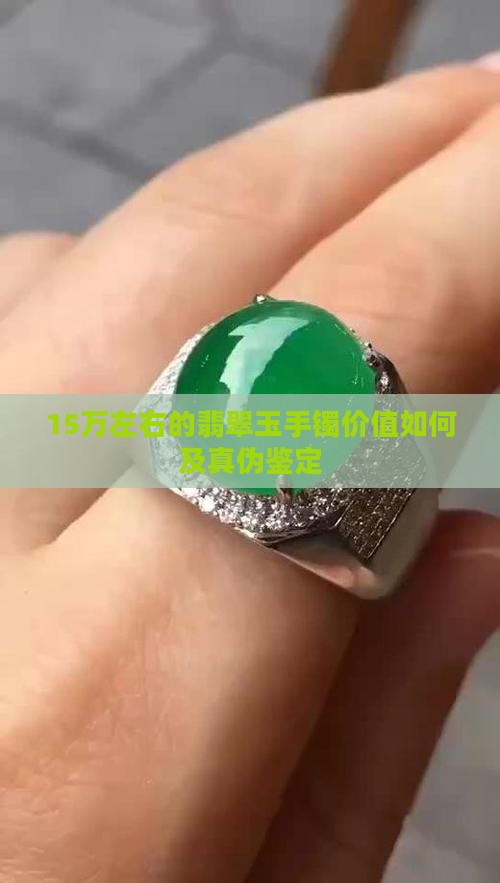 15万左右的翡翠玉手镯价值如何及真伪鉴定