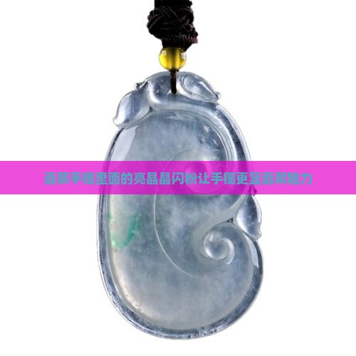 翡翠手镯里面的亮晶晶闪粉让手镯更显翡翠魅力