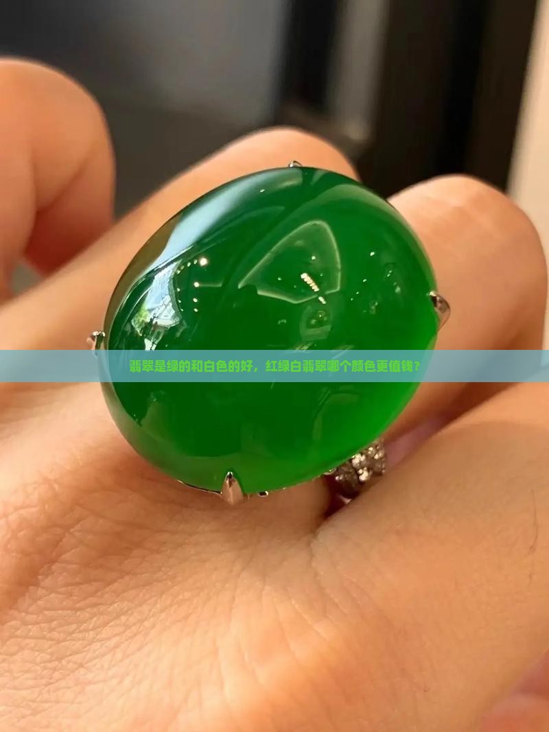 翡翠是绿的和白色的好，红绿白翡翠哪个颜色更值钱？