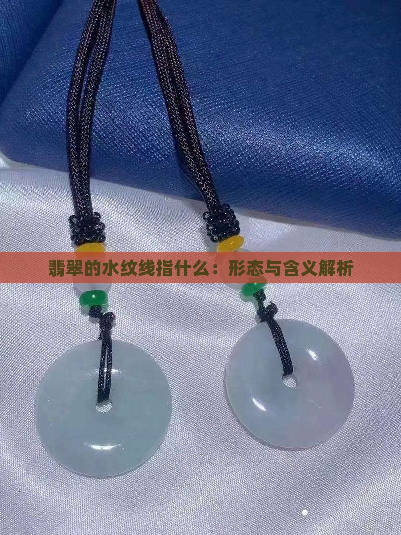 翡翠的水纹线指什么：形态与含义解析