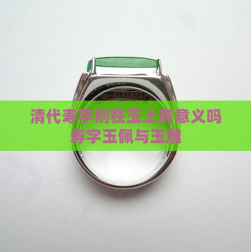 清代寿字刻在玉上有意义吗寿字玉佩与玉雕