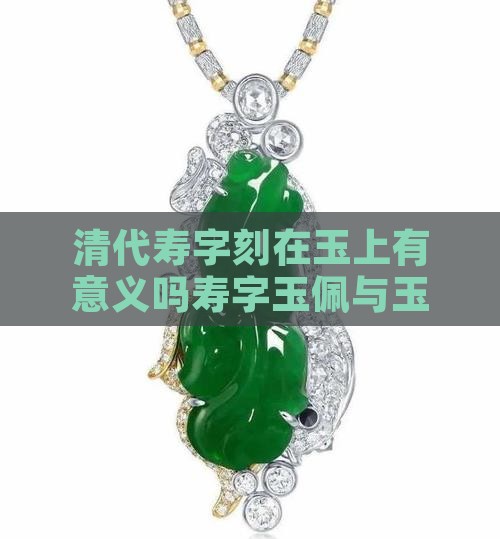 清代寿字刻在玉上有意义吗寿字玉佩与玉雕