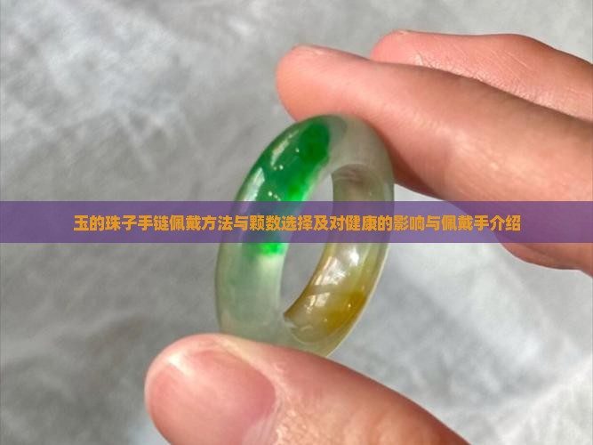 玉的珠子手链佩戴方法与颗数选择及对健康的影响与佩戴手介绍