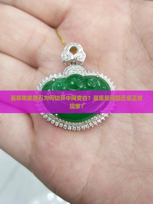 翡翠黑皮原石为何切开中间变白？是质量问题还是正常现象？