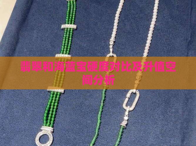 翡翠和海蓝宝硬度对比及升值空间分析