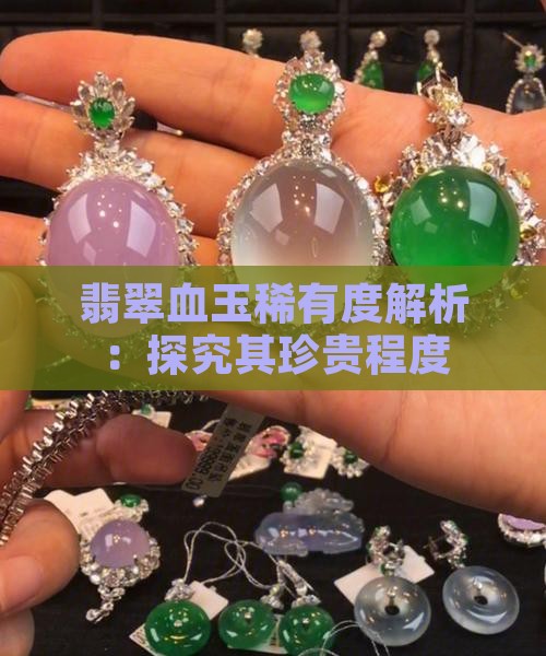 翡翠血玉稀有度解析：探究其珍贵程度