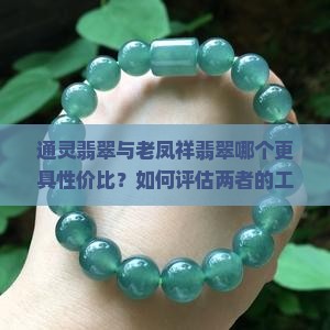 通灵翡翠与老凤祥翡翠哪个更具性价比？如何评估两者的工艺与收藏价值？