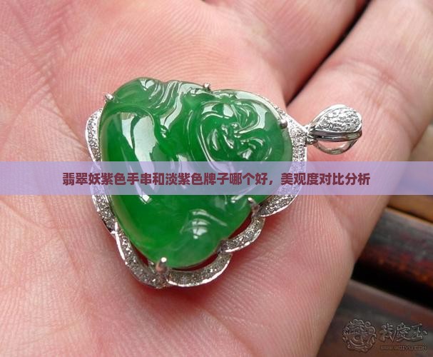 翡翠妖紫色手串和淡紫色牌子哪个好，美观度对比分析