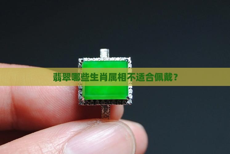 翡翠哪些生肖属相不适合佩戴？