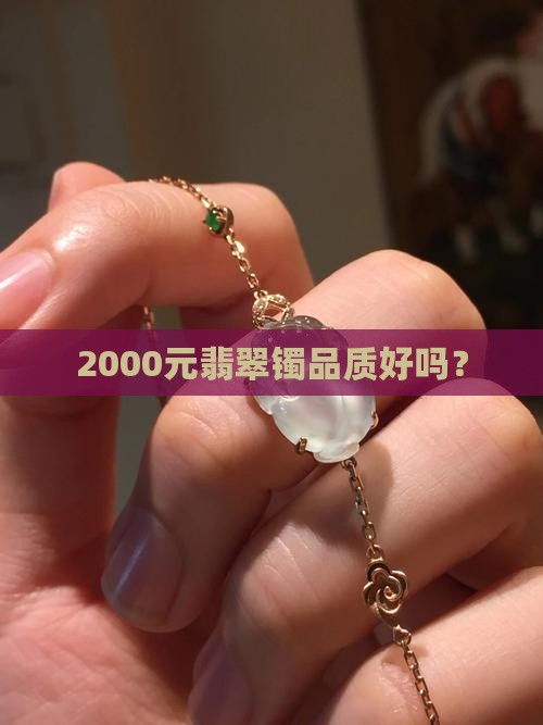 2000元翡翠镯品质好吗？