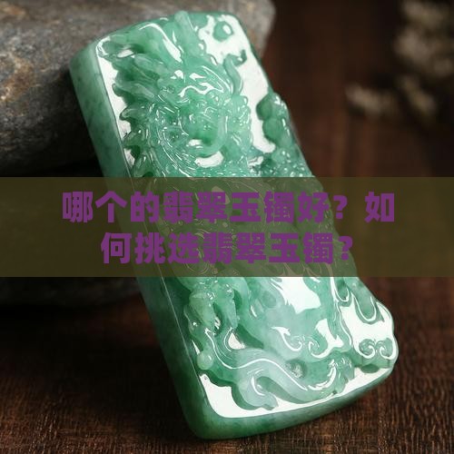 哪个的翡翠玉镯好？如何挑选翡翠玉镯？