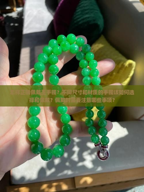 怎样正确佩戴玉手镯？不同尺寸和材质的手镯该如何选择和佩戴？佩戴时需要注意哪些事项？