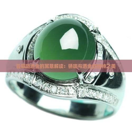 翡翠斑洒金的寓意解读：锈斑与洒金的独特之美