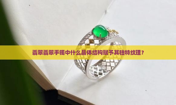 翡翠翡翠手镯中什么晶体结构赋予其独特纹理？
