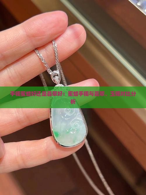 手镯蜜蜡好还是翡翠好：蜜蜡手镯与翡翠、玉镯对比分析