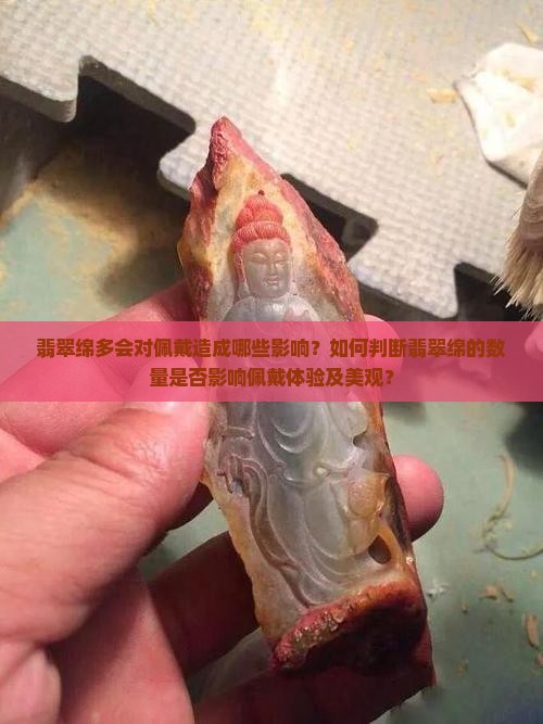 翡翠绵多会对佩戴造成哪些影响?如何判断翡翠绵的数量是否影响佩戴体验及美观? 翡翠绵多会对佩戴造成哪些影响?如何判断翡翠绵的数量是否影响佩戴体验及美观?