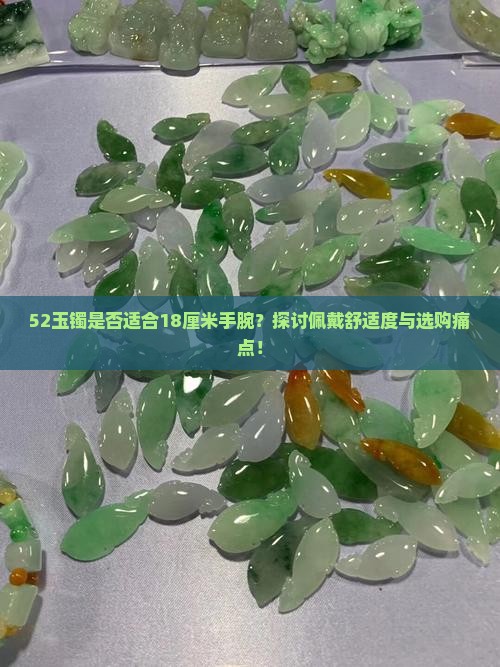 52玉镯是否适合18厘米手腕？探讨佩戴舒适度与选购痛点！