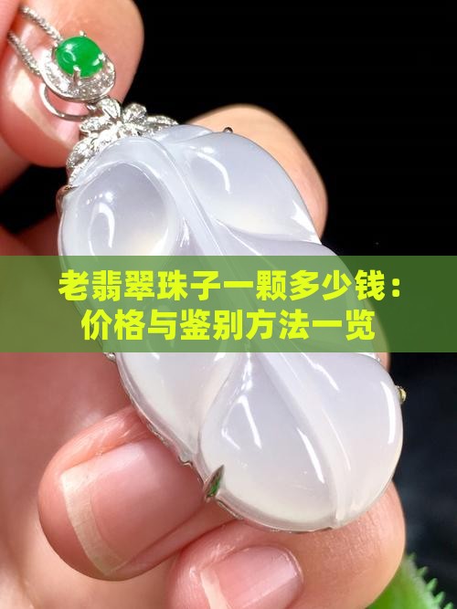 老翡翠珠子一颗多少钱：价格与鉴别方法一览