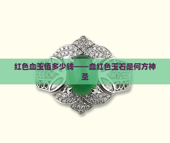 红色血玉值多少钱——血红色玉石是何方神圣