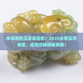 未镶嵌是真玉吗