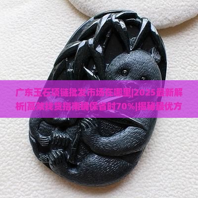 广东玉石项链批发市场在哪里