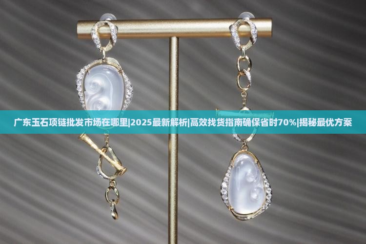 广东玉石项链批发市场在哪里