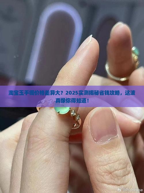 淘宝上的玉手镯为啥有些好便宜有些贵呢