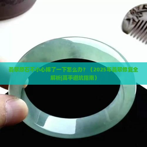 翡翠原石不小心摔了一下怎么办