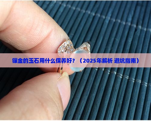 镶金的玉石用什么保养好