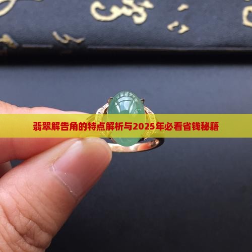 翡翠解告角的特点